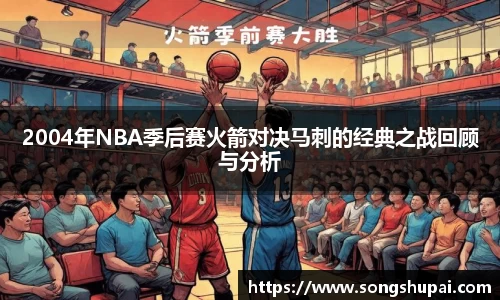 2004年NBA季后赛火箭对决马刺的经典之战回顾与分析