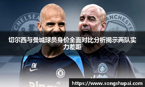 切尔西与曼城球员身价全面对比分析揭示两队实力差距